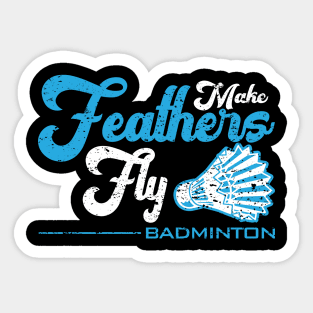 Make Feathers Fly - Badminton Sticker